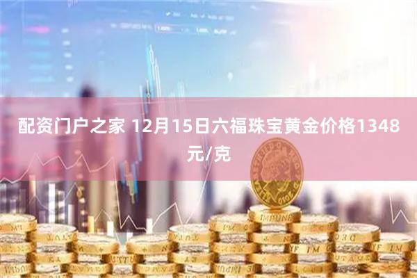 配资门户之家 12月15日六福珠宝黄金价格1348元/克